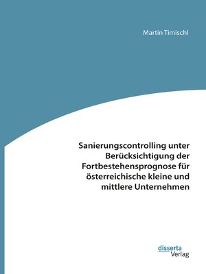 cover image of Sanierungscontrolling unter Berücksichtigung der Fortbestehensprognose für österreichische kleine und mittlere Unternehmen